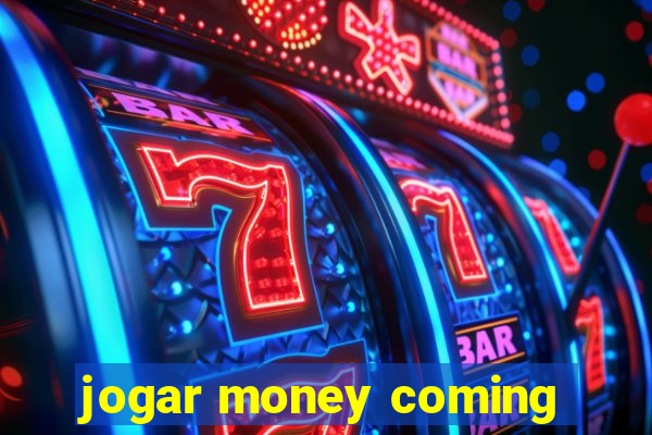 jogar money coming